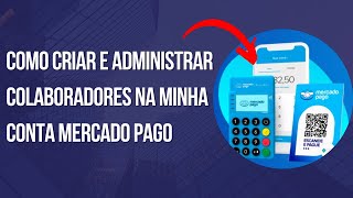 Como criar e administrar colaboradores na minha conta mercado pago [upl. by Jessen195]