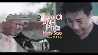 Em Ơi Anh Phải Làm Sao EOAPLS  Dương Minh Tuấn Official MV [upl. by Ackerman]