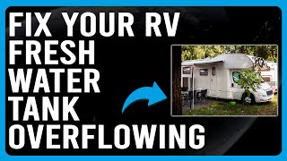 How To Fix RV Fresh Water Tank Overflowing How To Stop RV Fresh Water Tank From Overflowing [upl. by Fielding547]