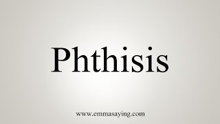 How To Say Phthisis [upl. by Beberg182]