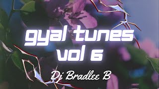 GYAL TUNES 🔥🥵 MOOD MIXXX EXPLICIT  VOL 6  DJ BRADLEE B [upl. by Harriot855]