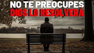 A DEJAR DE PREOCUPARSE DIOS RESOLVERÁ TUS PROBLEMAS Motivación Cristiana [upl. by Xirdnek]