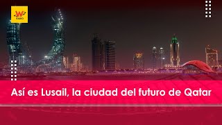 Así es Lusail la ciudad del futuro de Qatar [upl. by Nosned]