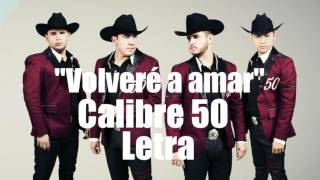 Volveré a amar  Calibre 50 ESTRENO 2017 Con Letra [upl. by O'Malley546]