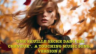 quotUNE FEUILLE SÈCHE DANS TES CHEVEUXquot A TOUCHING MUSIC SONG VERSION 2 [upl. by Dagley]