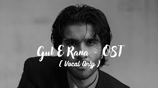 Gul E Rana  OST   Vocal Only [upl. by Xella]