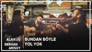 EDA ALAKUŞ ft BERHAN ARISOY BUNDAN BÖYLE YOL YOK [upl. by Koerlin]