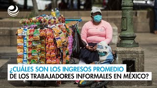 ¿Cuáles son los ingresos promedio de los trabajadores informales en México [upl. by Storm]