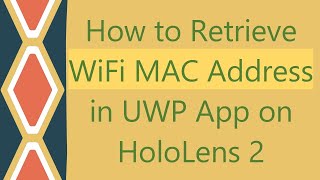 How to Retrieve WiFi MAC Address in UWP App on HoloLens 2 [upl. by Stevy]