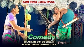 Adim owar jarpa opera Comedy Part1  Dular kate duk do chedah kolam chetan jorh med dah [upl. by Kyd]