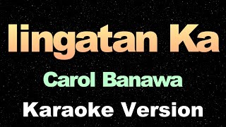 Iingatan Ka  Carol Banawa  Karaoke Version [upl. by Peyton]