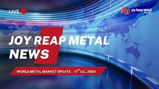 Metal market Breaking news on July 17 2024  JOY REAP NEWS [upl. by Zealand]