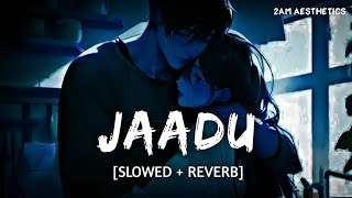 Jaadu Slowed  Reverb  Sachet Tandon  Do Patti  2Am Aesthetic [upl. by Dahsraf]