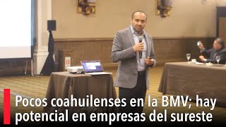 Pocos coahuilenses en la BMV hay potencial en empresas del sureste [upl. by Neumark753]