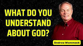 WHAT DO YOU UNDERSTAND ABOUT GOD  Andrew wommack [upl. by Anair]