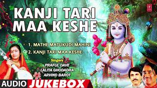 KANJI TARI MAA KESHE  AUDIO JUKEBOX  GUJARATI KRISHNA BHAJAN  PRAFUL DAVE LALITA GHADODARA [upl. by Semajwerdna]