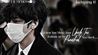 When You Make Your Uncle Tae Jealous So he Punished You Hard Taehyung Ff Oneshot [upl. by Ledah]