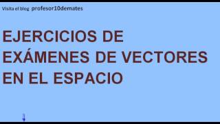 Ejercicios de exámenes de vectores en el espacio [upl. by Zoi]