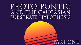 ProtoPontic and The Caucasian Substrate Hypothesis Part One PreIndoEuropean [upl. by Aerdnaed]