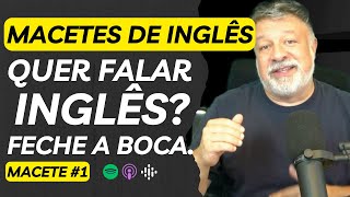 Macetes para aprender Inglês  Macete 1  Escutar é mais importante que falar [upl. by Nabalas711]