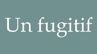 How to Pronounce Un fugitif A fugitive Correctly in French [upl. by Bayly399]