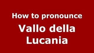 How to pronounce Vallo della Lucania ItalianItaly  PronounceNamescom [upl. by Habas]