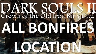 All Bonfires Location  Dark Souls 2 DLC Crown of the Old Iron King [upl. by Enyallij306]