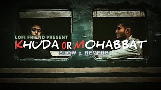 Khuda Aur Mohabbat SlowedReverb Rahat Fateh Ali Khan  Nish Asher  Lofi Friend [upl. by Lorenz]