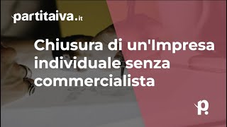 Come CHIUDERE una DITTA INDIVIDUALE senza commercialista [upl. by Henn]