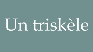 How to Pronounce Un triskèle A triskelion Correctly in French [upl. by Alisen211]