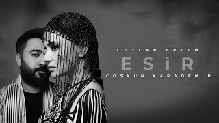 Ceylan Ertem amp Coşkun Karademir  ESİR [upl. by Whallon]