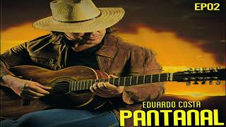 Eduardo Costa  Pantanal  Álbum Ep 2 Completo [upl. by Yelwar]