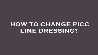 How to change picc line dressing [upl. by Bishop559]