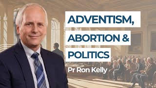 Adventism Politics and Abortion  Pr Ron Kelly [upl. by Walt]