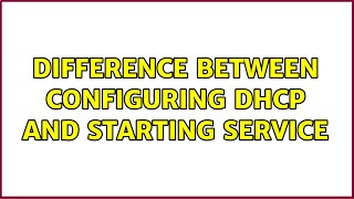 Difference between configuring DHCP and starting service [upl. by Spatz]