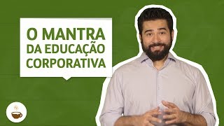 O mantra da educação corporativa [upl. by Fernando648]