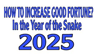 HOW TO INCREASE GOOD FORTUNE IN THE YEAR OF SNAKE 2025 [upl. by Nuawaj]