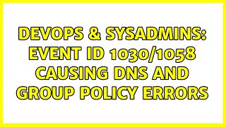 DevOps amp SysAdmins Event ID 10301058 causing DNS and Group Policy errors 2 Solutions [upl. by Amikay543]