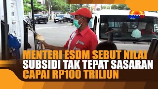 MENTERI ESDM SEBUT NILAI SUBSIDI TAK TEPAT SASARAN CAPAI RP100 TRILIUN [upl. by Eleanore]