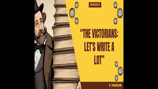 Episode 6 quotThe Victorians Let’s Write A LOTquot [upl. by Pik]