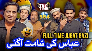 Abbas Ke Shamat A Gai  Full Time Jugat Bazi  Tea Time 584 [upl. by Lonny121]