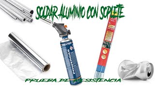 Soldar Aluminio fácil con un simple Soplete de fontaneria  Prueba de resistencia con dos tipos de [upl. by Atteynod]