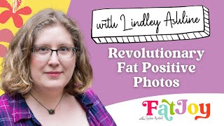 Fat Joy E60 Revolutionary Fat Positive Photos with Lindley Ashline [upl. by Bird]