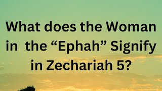 What does the woman in ephah signify in Zechariah 5 Zechariah 5 2 Israel Professing Church [upl. by Winshell]