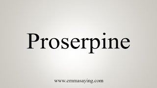 How To Say Proserpine [upl. by Heinrike]