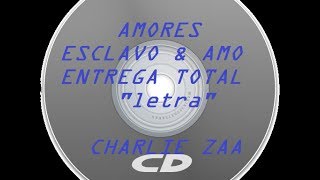 AMORES ESCLAVO amp AMO  ENTREGA TOTAL LETRA  CHARLIE ZAA [upl. by Norrabal]