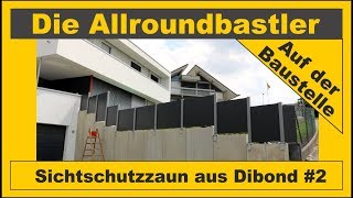 Sichtschutzzaun bauen mit DibondPlatten 2 [upl. by Eslud]