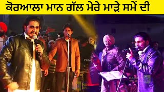 ਕੋਰਆਲਾ ਮਾਨ ਗੱਲ ਮੇਰੇ ਮਾੜੇ ਸਮੇਂ ਦੀ  Korala Maan  Korala Maan New Song  Korala Maan Live [upl. by Hillman36]