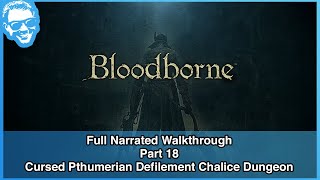 Cursed Pthumerian Defilement Chalice Dungeon  Full Narrated Walkthrough Part 18  Bloodborne 4k [upl. by Novart276]