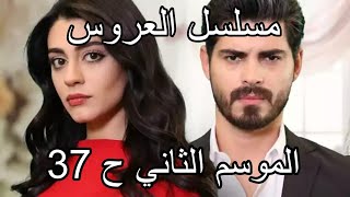 رفض أخوها ترجع بيت جوزها والزوج اضطر يخطفها  ملخص مسلسل العروس الموسم الثاني الحلقة 37 [upl. by Chaffee]